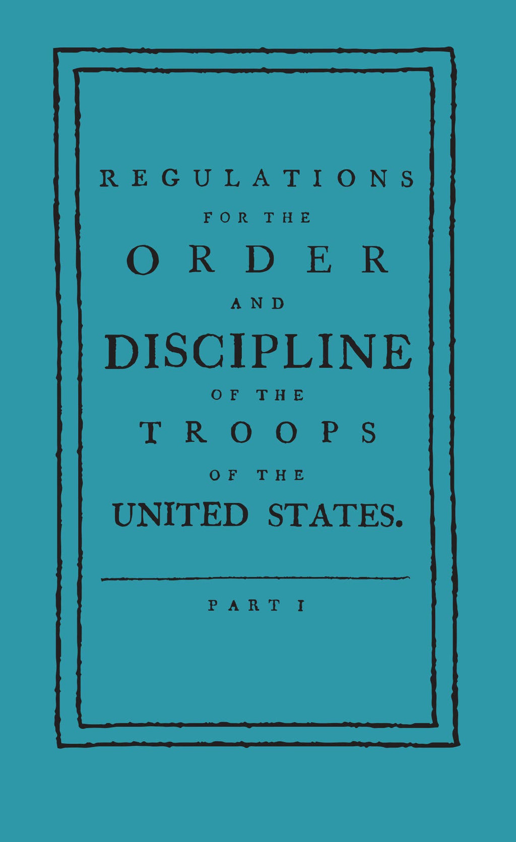 Regulations for the Order and Discipline of the Troops by von Steuben