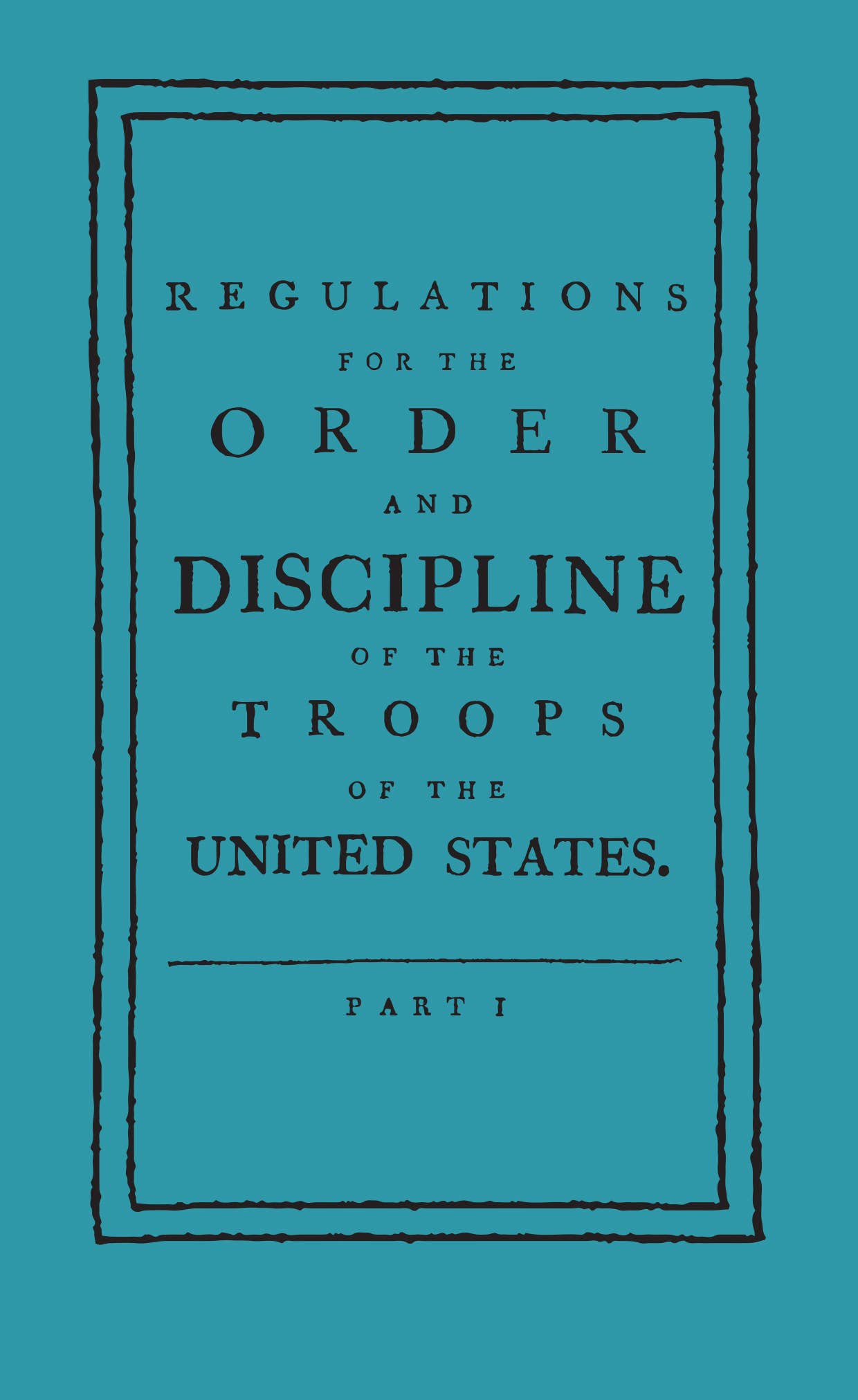 Regulations for the Order and Discipline of the Troops by von Steuben